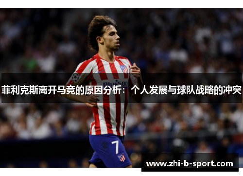 菲利克斯离开马竞的原因分析:个人发展与球队战略的冲突 菲利克斯离开马竞的原因分析:个人发展与球队战略的冲突