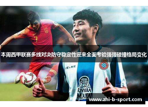 本周西甲联赛多线对决防守稳定性迎来全面考验强强碰撞格局变化 本周西甲联赛多线对决防守稳定性迎来全面考验强强碰撞格局变化