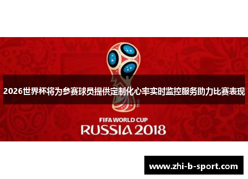 2026世界杯将为参赛球员提供定制化心率实时监控服务助力比赛表现
