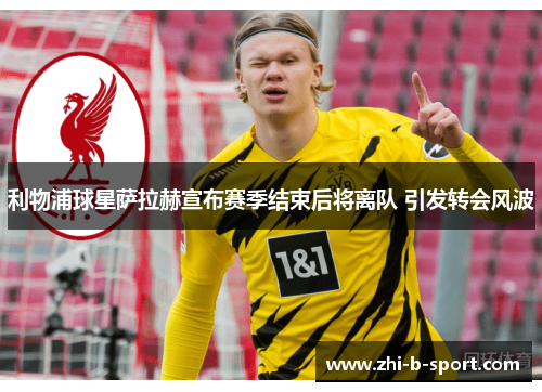 利物浦球星萨拉赫宣布赛季结束后将离队 引发转会风波