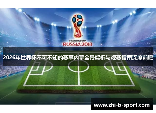 2026年世界杯不可不知的赛事内幕全景解析与观赛指南深度前瞻 2026年世界杯不可不知的赛事内幕全景解析与观赛指南深度前瞻