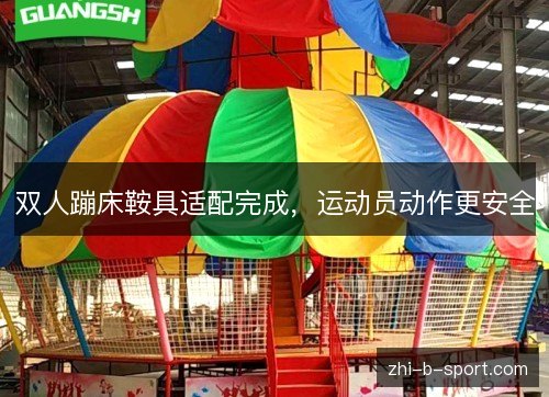 双人蹦床鞍具适配完成，运动员动作更安全