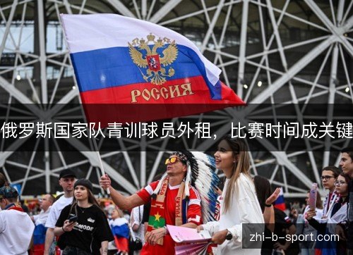 俄罗斯国家队青训球员外租，比赛时间成关键